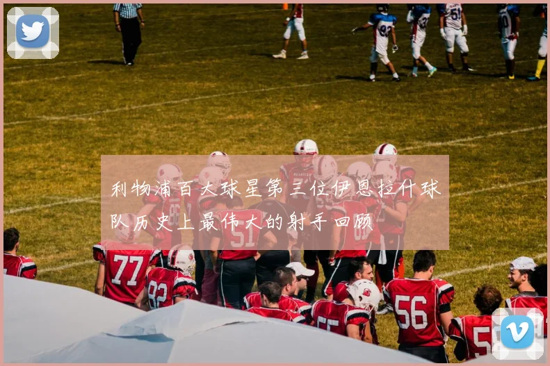利物浦百大球星第三位伊恩拉什球队历史上最伟大的射手回顾