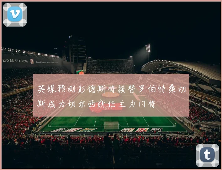 英媒预测彭德斯将接替罗伯特桑切斯成为切尔西新任主力门将