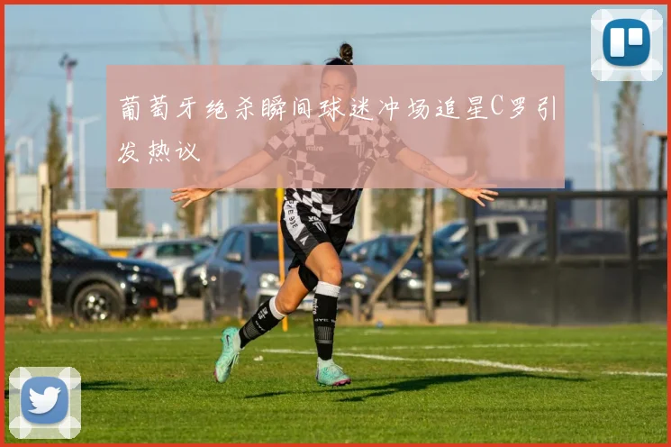 葡萄牙绝杀瞬间球迷冲场追星C罗引发热议